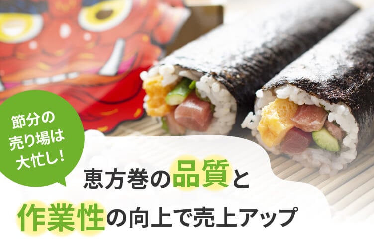恵方巻 品質 作業 効率 売上 売上げ　炊飯油　おいしい　おいしさ