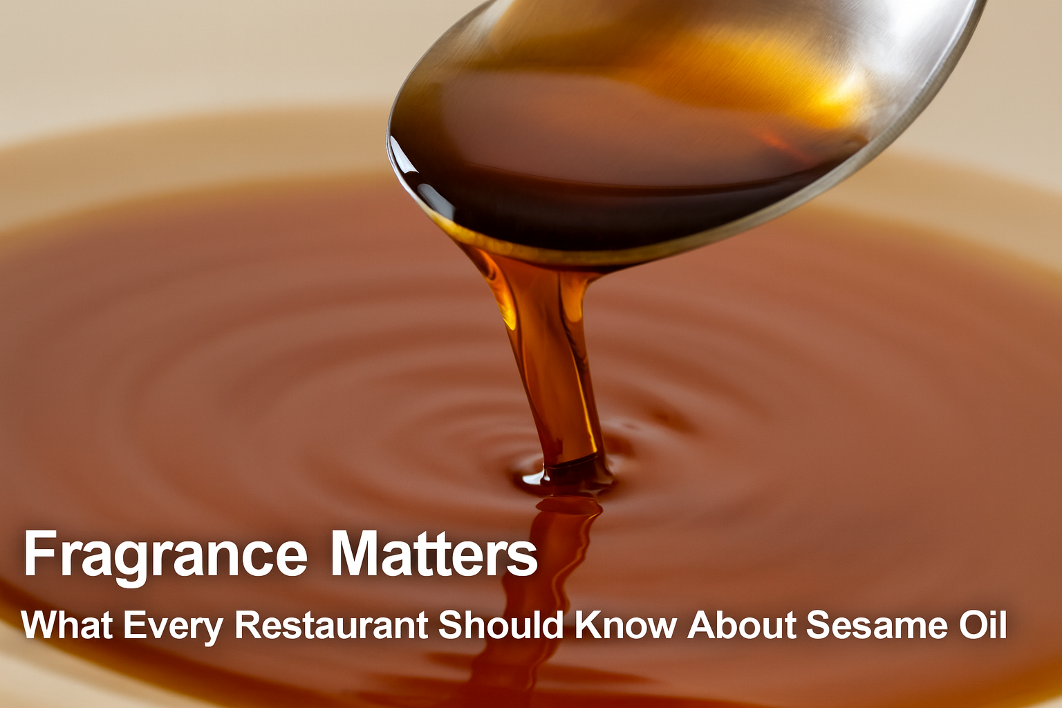 Fragance Matters: What Every Restaurant Should Know About Sesame Oil