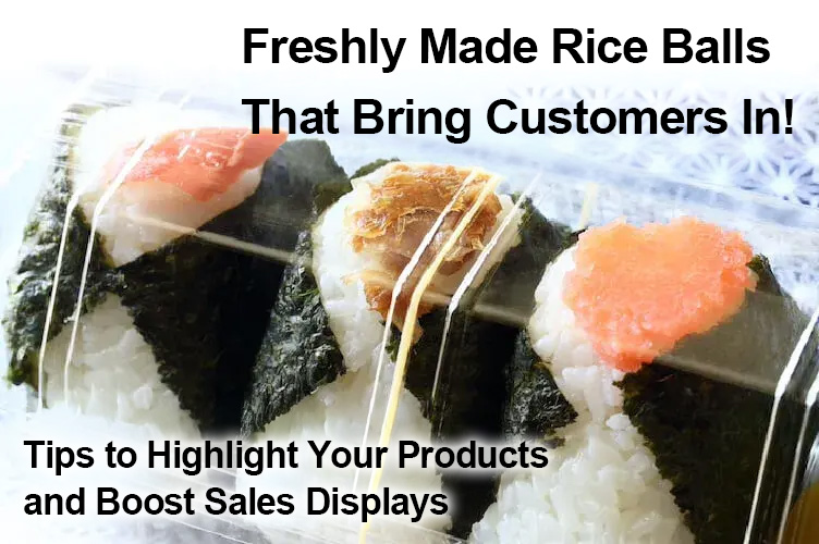 Freshly Made Rice Balls : Key Strategies to Boost Sales and Customer Appeal