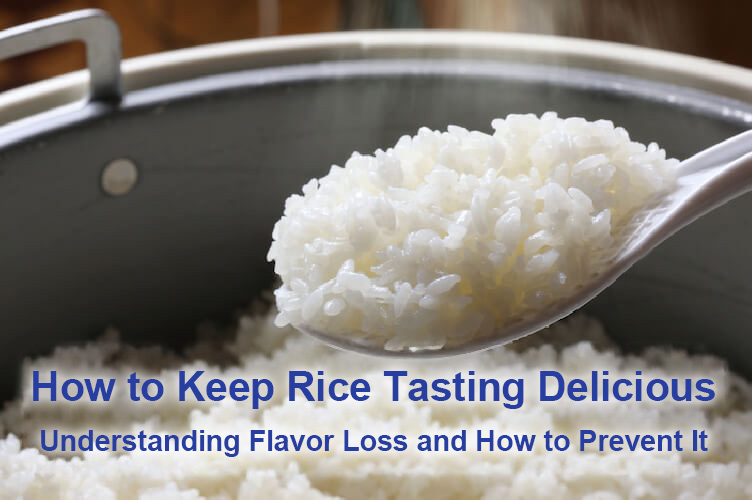Delicious Rice, Every Time: Learn Why Rice Loses Its Flavor and What You Can Do About It